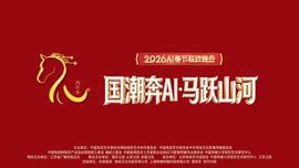“国潮奔AI·马跃山河”——2026丙午马年AI春节联欢晚会
